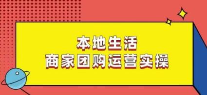 本地生活商家团购运营实操，看完课程即可实操团购运营-简创项目网