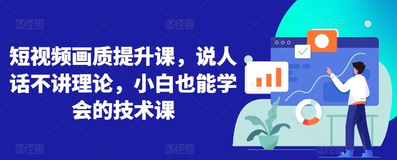 短视频画质提升课，说人话不讲理论，小白也能学会的技术课-简创项目网
