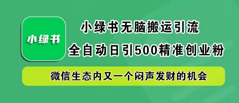 小绿书无脑搬运引流，全自动日引500精准创业粉，微信生态内又一个闷声发财的机会【揭秘】-简创项目网