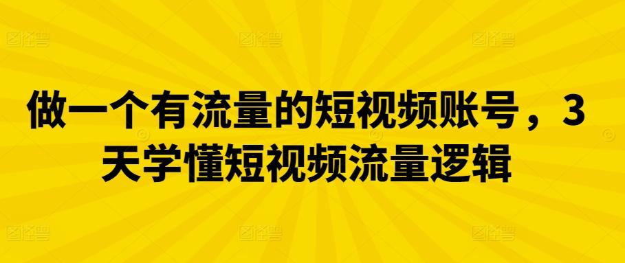 做一个有流量的短视频账号，3天学懂短视频流量逻辑-简创项目网