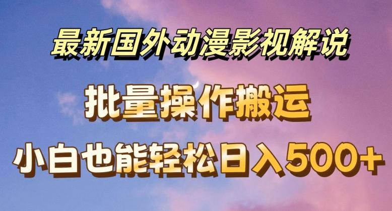 最新国外动漫影视解说，批量下载自动翻译，小白也能轻松日入500+【揭秘】-简创项目网