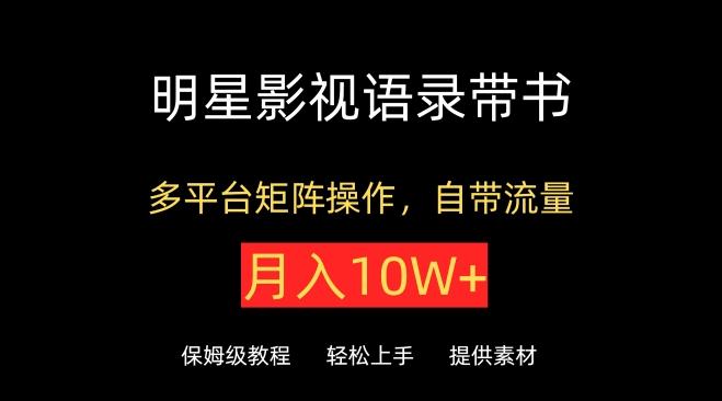 明星影视语录带书，抖音快手小红书视频号多平台矩阵操作，自带流量，月入10W+【揭秘】-简创项目网