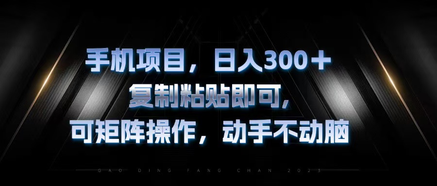 手机项目，日入300+，复制黏贴即可，可矩阵操作，动手不动脑-简创项目网