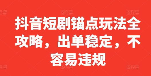 抖音短剧锚点玩法全攻略，出单稳定，不容易违规-简创项目网