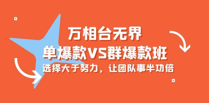 (10065期)万相台无界-单爆款VS群爆款班：选择大于努力，让团队事半功倍(16节课)-简创项目网
