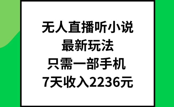 无人直播听小说最新玩法，只需一部手机，7天收入2236元【揭秘】-简创项目网