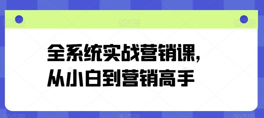 全系统实战营销课，从小白到营销高手-简创项目网