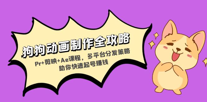 狗狗动画制作全攻略：Pr+剪映+Ae课程，多平台分发策略助你快速起号赚钱-简创项目网