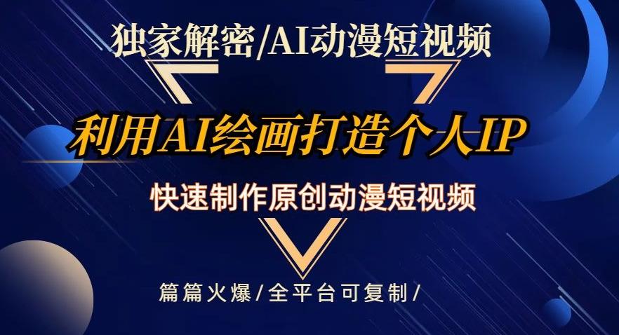 独家解密AI动漫短视频最新玩法，快速打造个人动漫IP，制作原创动漫短视频，篇篇火爆【揭秘】-简创项目网