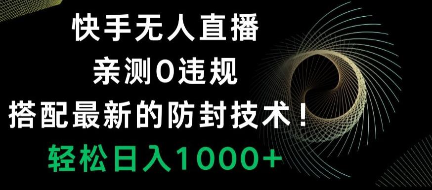 快手无人直播，亲测0违规，搭配最新的防封技术！轻松日入1000+-简创项目网