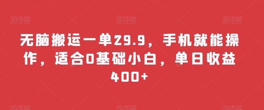无脑搬运一单29.9，手机就能操作，适合0基础小白，单日收益400+-简创项目网