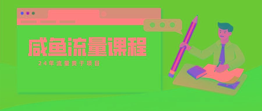 咸鱼流量课程 真正的教你打造爆款商品 打造私域流量-简创项目网