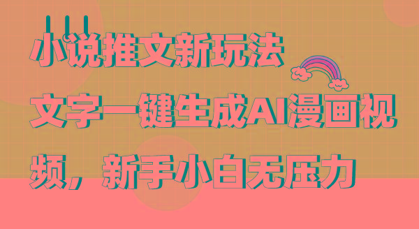(9555期)小说推文新玩法，文字一键生成AI漫画视频，新手小白无压力-简创项目网