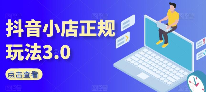 抖音小店正规玩法3.0，抖音入门基础知识、抖音运营技术、达人带货邀约、全域电商运营等-简创项目网