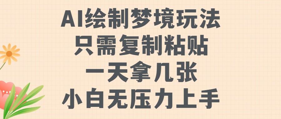 AI绘制梦境玩法，只需要复制粘贴，一天轻松拿几张，小白无压力上手【揭秘】-简创项目网