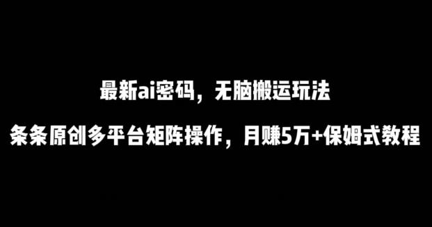 最新ai流量密码，傻瓜式搬运玩法，条条原创，多平台矩阵操作，月赚5万+保姆式教程【揭秘】-简创项目网
