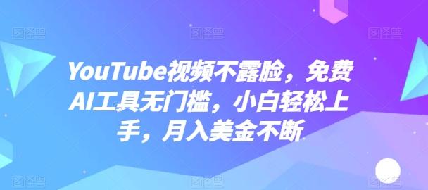YouTube视频不露脸，免费AI工具无门槛，小白轻松上手，月入美金不断【揭秘】-简创项目网