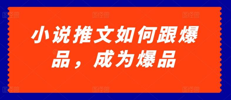 小说推文如何跟爆品，成为爆品【揭秘】-简创项目网