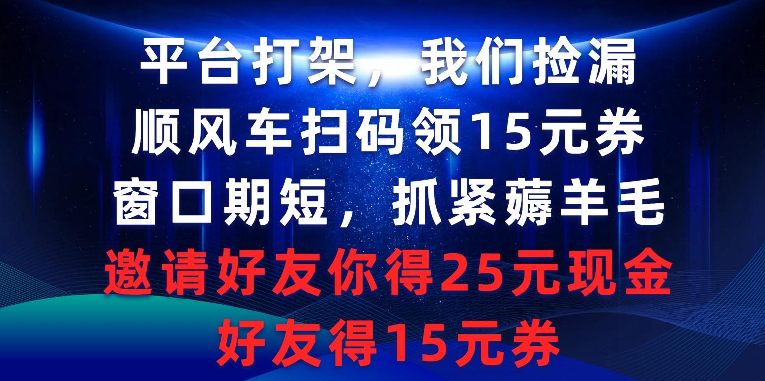 (9316期)平台打架我们捡漏，顺风车扫码领15元券，窗口期短抓紧薅羊毛，邀请好友…-简创项目网