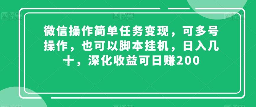 微信操作简单任务变现，可多号操作，也可以脚本挂机，日入几十，深化收益可日赚200【揭秘】-简创项目网