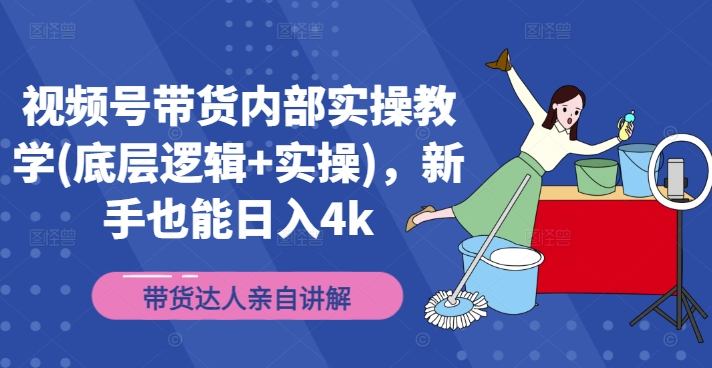 视频号带货内部实操教学(底层逻辑+实操)，新手也能日入4k-简创项目网