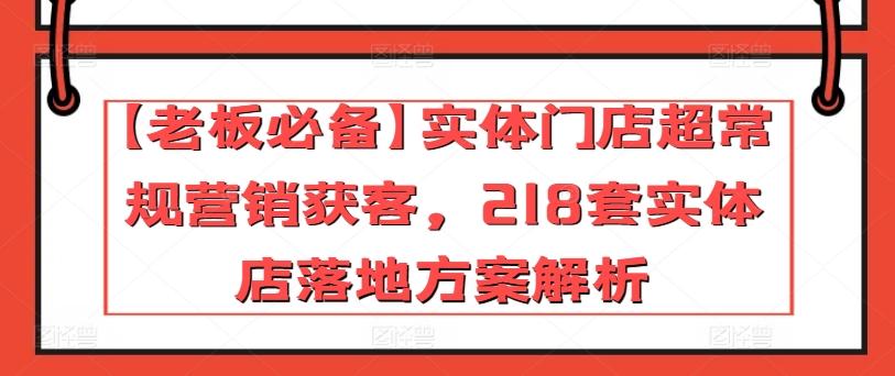 【老板必备】实体门店超常规营销获客，218套实体店落地方案解析-简创项目网