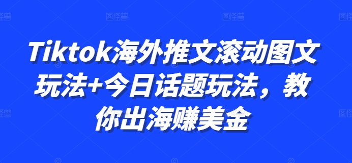Tiktok海外推文滚动图文玩法+今日话题玩法，教你出海赚美金-简创项目网