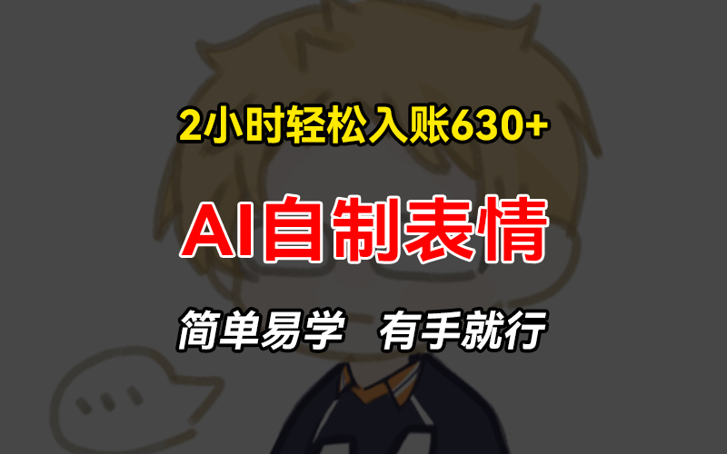 2小时轻松入账630+赚钱项目，手把手教你做AI自制表情，简单易学有手就行-简创项目网