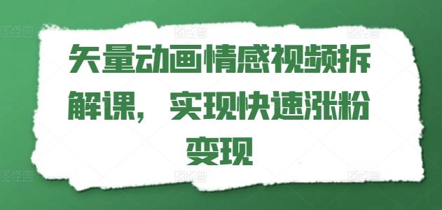 矢量动画情感视频拆解课，实现快速涨粉变现-简创项目网
