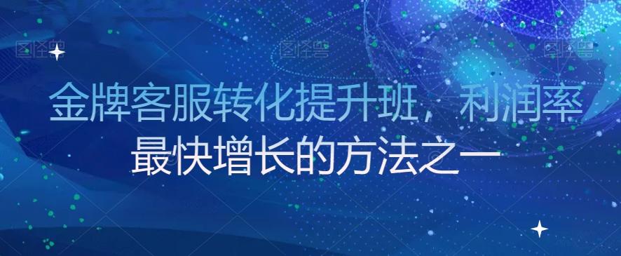 金牌客服转化提升班，利润率最快增长的方法之一-简创项目网
