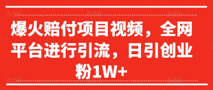爆火赔付项目视频，全网平台进行引流，日引创业粉1W+【揭秘】-简创项目网