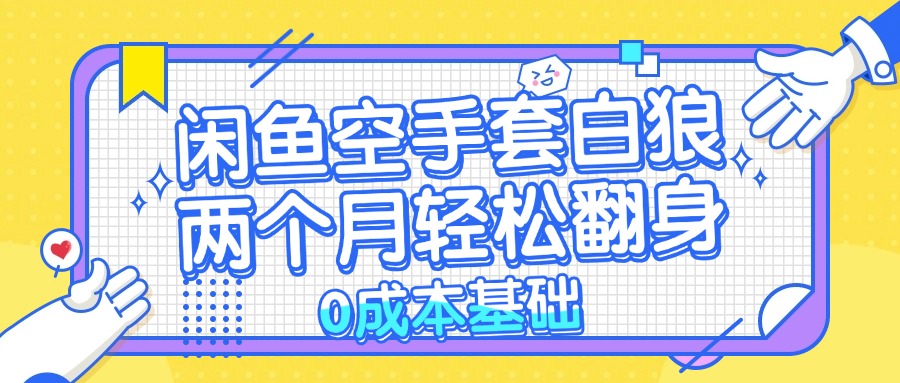 闲鱼空手套白狼 0成本基础，简单易上手项目 两个月轻松翻身           …-简创项目网