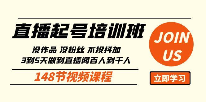 直播起号课：没作品没粉丝不投抖加 3到5天直播间百人到千人方法(148节)-简创项目网