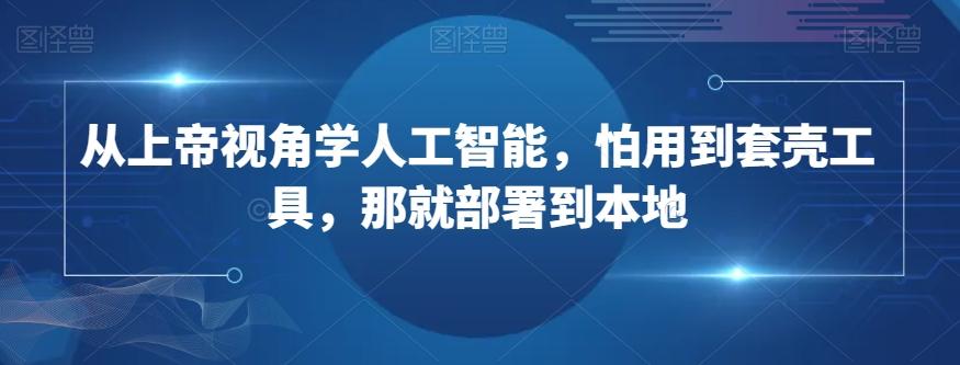 从上帝视角学人工智能，怕用到套壳工具，那就部署到本地-简创项目网
