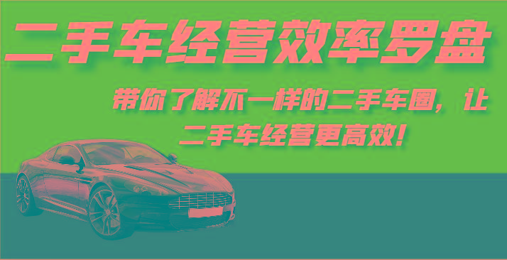 二手车经营效率罗盘-带你了解不一样的二手车圈，让二手车经营更高效！-简创项目网