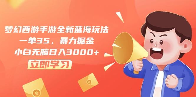 梦幻西游手游全新蓝海玩法，一单35，暴力掘金，小白无脑日入3000+-简创项目网