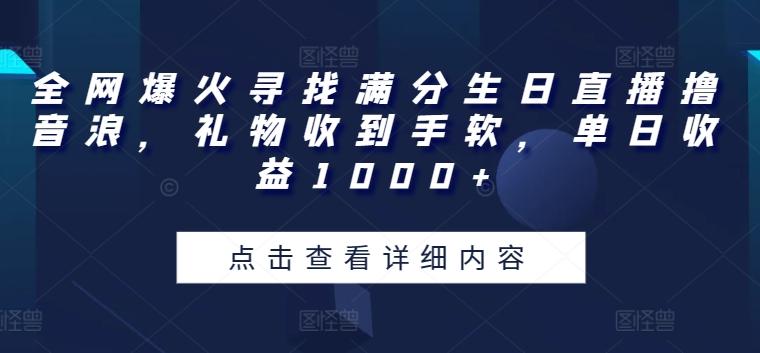 全网爆火寻找满分生日直播撸音浪，礼物收到手软，单日收益1000+【揭秘】-简创项目网