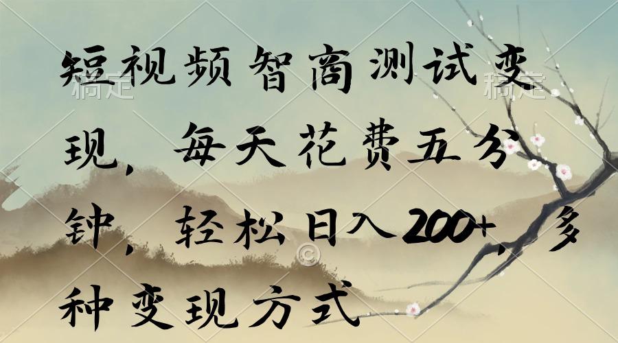 短视频智商测试变现，每天花费五分钟，轻松日入200+，多种变现方式-简创项目网