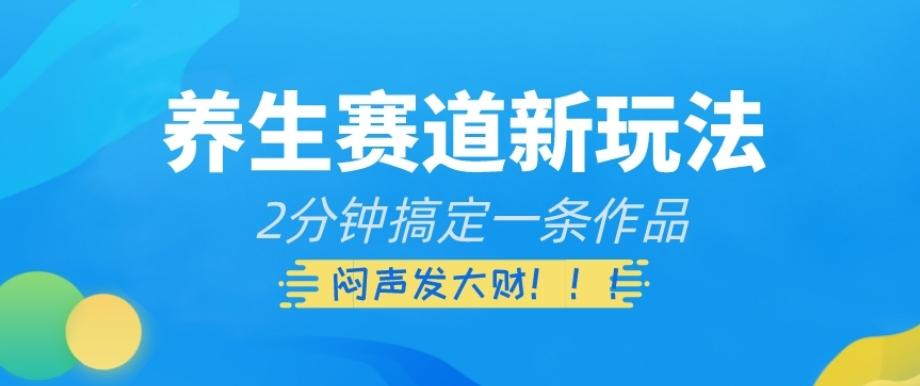 养生赛道新玩法，2分钟搞定一条作品，闷声发大财【揭秘】-简创项目网