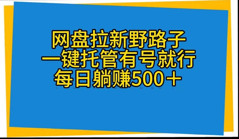 网盘拉新野路子，一键托管有号就行，全自动代发视频，每日躺赚500＋-简创项目网