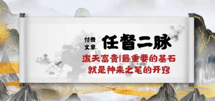 某付费文章《任督 二脉 泼天富贵|最重要的基石 就是神来之笔的开窍|万字》-简创项目网