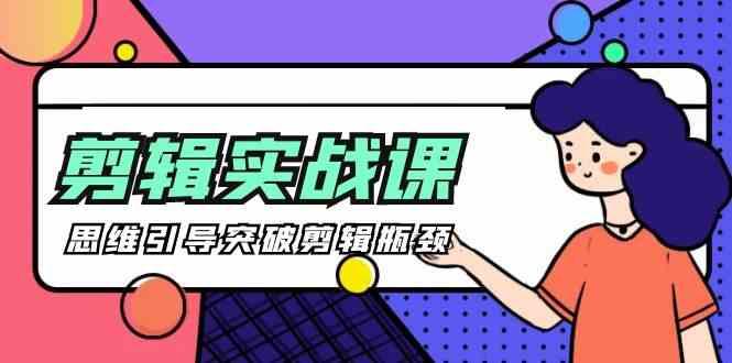 剪辑实操课-思维引导突破剪辑瓶颈(29节视频课)-简创项目网