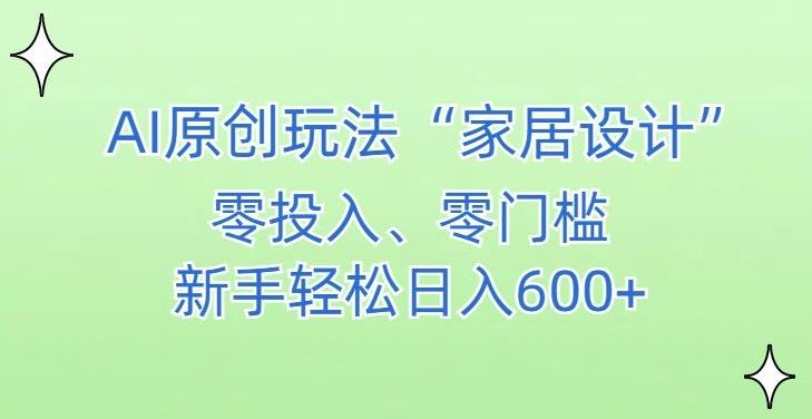 AI家居设计，简单好上手，新手小白什么也不会的，都可以轻松日入500+【揭秘】-简创项目网