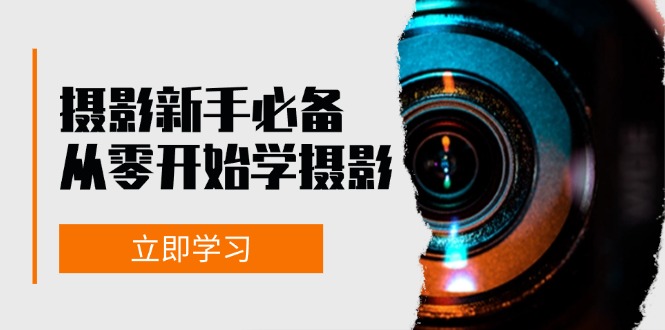 新手从零开始学摄影：器材、光线、构图、实战拍摄及后期修片，课程丰富，实战性强-简创项目网