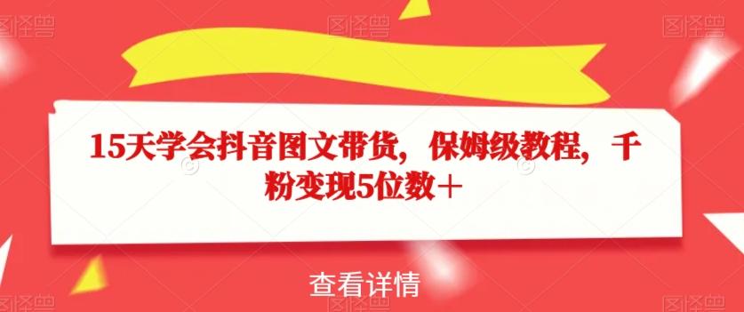 15天学会抖音图文带货，保姆级教程，千粉变现5位数＋-简创项目网