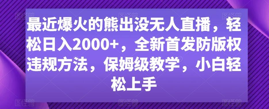 最近爆火的熊出没无人直播，轻松日入2000+，全新首发防版权违规方法【揭秘】-简创项目网