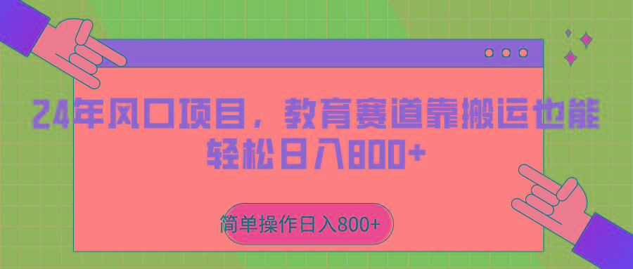 2024年风口项目，教育赛道靠搬运也能轻松日入800+-简创项目网