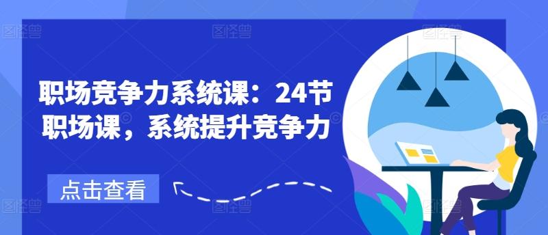 职场竞争力系统课：24节职场课，系统提升竞争力-简创项目网