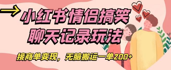 小红书情侣搞笑聊天记录玩法，接商单变现，无脑搬运一单200+【揭秘】-简创项目网