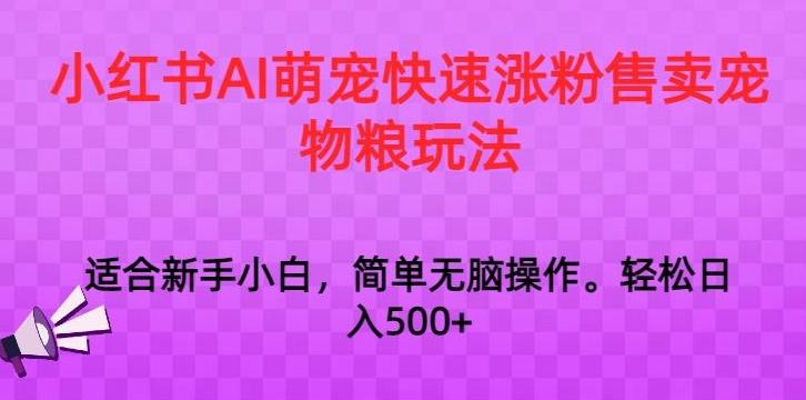 小红书AI萌宠快速涨粉售卖宠物粮玩法，日入1000+【揭秘】-简创项目网